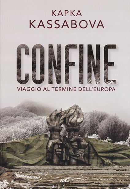Confine. Viaggio al termine dell'Europa - Kapka Kassabova - copertina