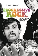Progressive rock. Ascesa e caduta di un genere musicale