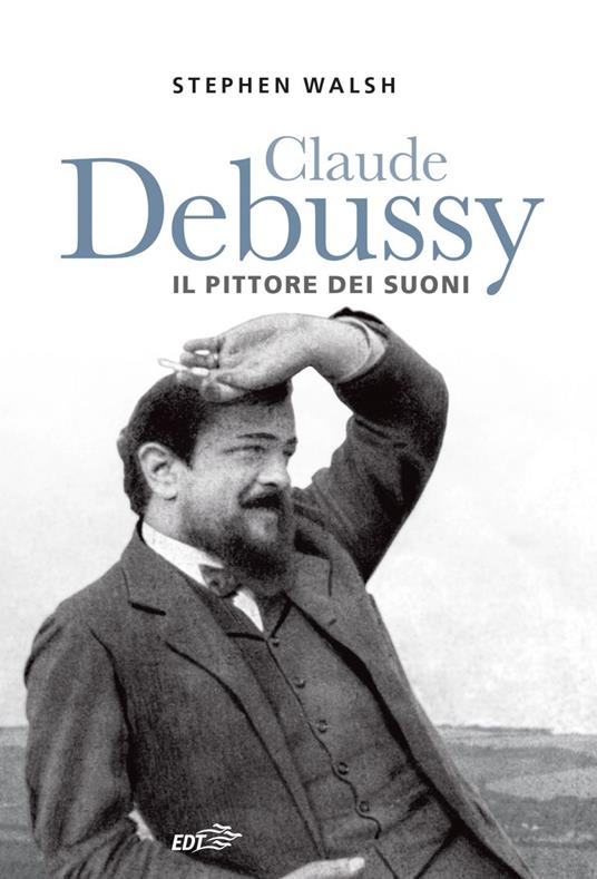 Claude Debussy. Il pittore dei suoni - Stephen Walsh,Marco Bertoli - ebook