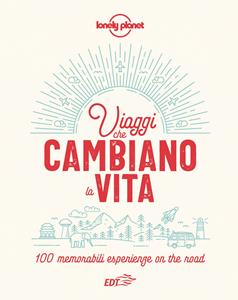 Libro Viaggi che cambiano la vita. 100 memorabili esperienze on the road. Ediz. illustrata 