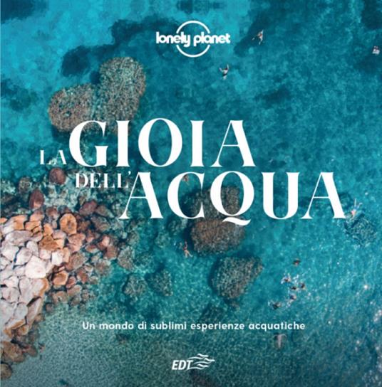 La gioia dell'acqua. Un mondo di sublimi esperienze acquatiche. Ediz. a colori - copertina