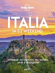 Italia in 52 weekend. Itinerari inconsueti tra natura, arte e tradizioni