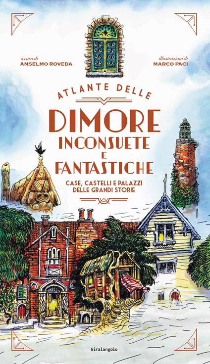 Atlante delle dimore inconsuete e fantastiche. Case, castelli e palazzi delle grandi storie - Marco Paci,Anselmo Roveda - copertina