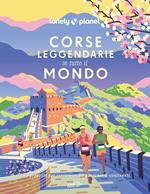 Corse leggendarie in tutto il mondo. 200 proposte per correre in 60 paesi nei 5 continenti. Ediz. a colori