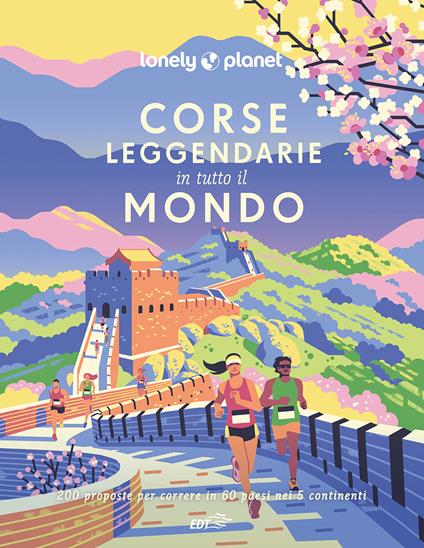 Corse leggendarie in tutto il mondo. 200 proposte per correre in 60 paesi nei 5 continenti. Ediz. a colori - copertina