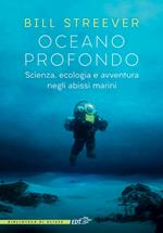 Oceano profondo. Scienza, ecologia e avventura negli abissi marini