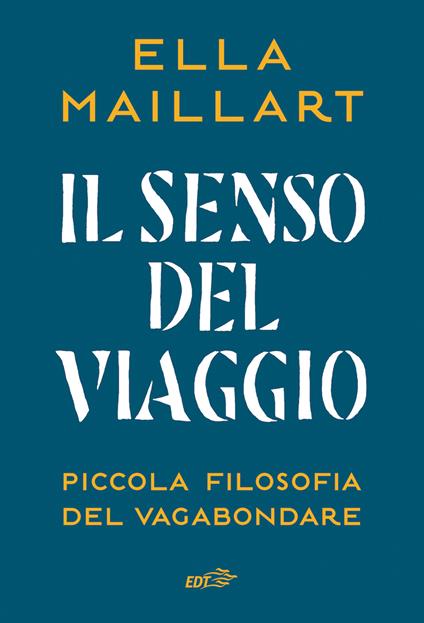 Il senso del viaggio. Piccola filosofia del vagabondare - Ella Maillart - copertina