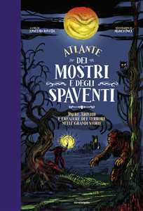 Libro Atlante dei mostri e degli spaventi Paure, brividi e creature del terrore nelle grandi storie Anselmo Roveda