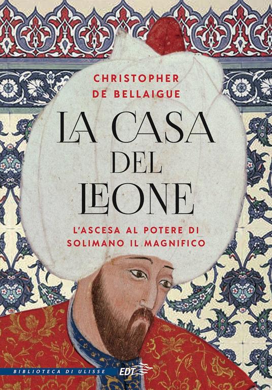 La Casa del Leone. Il romanzo di Solimano il Magnifico - Christopher De Bellaigue,Fabio Cremonesi - ebook