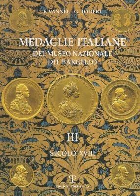 Medaglie italiane del Museo nazionale del Bargello. Vol. 3: Secolo XVIII. - Giuseppe Toderi,Fiorenza Vannel - copertina