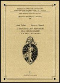Le statue dei santi protettori delle arti fiorentine e il museo di Orsanmichele - Paola Grifoni,Francesca Nannelli - copertina