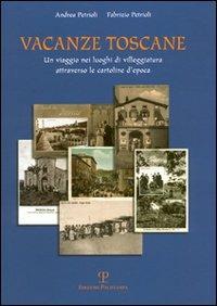 Vacanze toscane. Un viaggio nei luoghi di villeggiatura attraverso le cartoline d'epoca - Andrea Petrioli,Fabrizio Petrioli - copertina