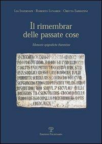 Il rimembrare delle passate cose. Memorie epigrafiche fiorentine - Lia Invernizi,Roberto Lunardi,Oretta Sabbatini - copertina