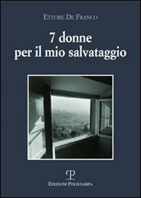Sette donne per il mio salvataggio - Ettore De Franco - copertina