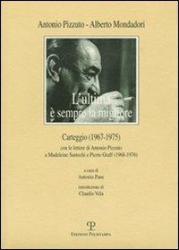 L'ultima è sempre la migliore. Carteggio (1967-1975) con le lettere di Antonio Pizzuto e Madeleine Santschi e Pierre Graff (1968-1976) - Antonio Pizzuto,Alberto Mondadori - copertina