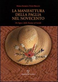 La manifattura della paglia nel Novecento. Da Signa e dalla Toscana nel mondo - M. Emirena Tozzi Bellini - copertina