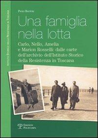 Una famiglia nella lotta. Carlo, Nello, Amelia e Marion Rosselli: dalle carte dell'archivio dell'Istituto storico della Resistenza in Toscana - Paolo Bagnoli - copertina