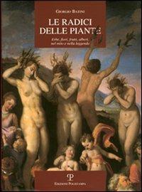 Le radici delle piante. Erbe, fiori, frutti, alberi, nel mito e nella legenda - Giorgio Batini - copertina
