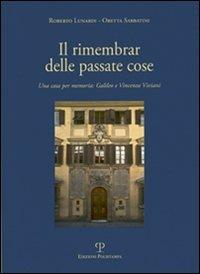 Il rimembrar delle passate cose. Una casa per memoria. Galileo e Vincenzo Viviani - Roberto Lunardi,Oretta Sabbatini - copertina