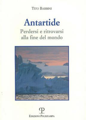 Antartide. Perdersi e ritrovarsi alla fine del mondo - Tito Barbini - copertina