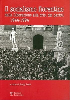 Il socialismo fiorentino. Dalla Liberazione alla crisi dei partiti (1944-1994) - copertina