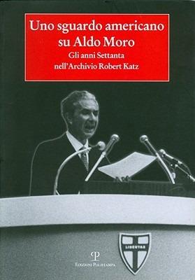 Uno sguardo americano su Aldo Moro. Gli anni Settanta nell'archivio Robert Katz - copertina