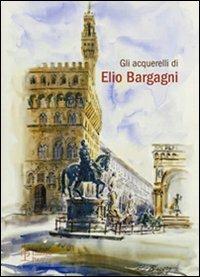Gli acquerelli di Elio Bargagni. Ediz. illustrata - copertina