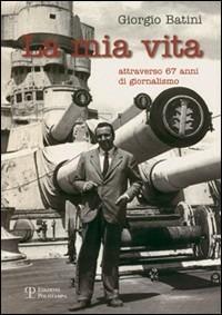 La mia vita attraverso 67 anni di giornalismo - Giorgio Batini - copertina