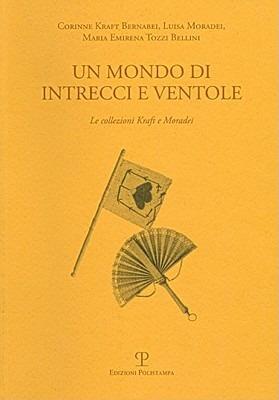 Un mondo di intrecci e ventole. La collezione Kraft e Moradei. Ediz. italiana e inglese - Corinne Kraft Bernabei,Luisa Moradei,M. Emirena Tozzi Bellini - copertina