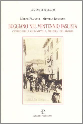 Buggiano nel ventennio fascista. Centro della Valdinievole, periferia del regime - Metello Bonanno,Marco Francini - 2