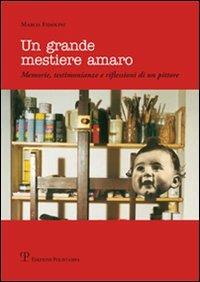 Un grande mestiere amaro. Memorie, testimonianze e riflessioni di un pittore - Marco Fidolini - copertina