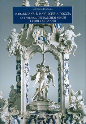 Porcellane e maioliche a Doccia. La fabbrica dei marchesi Ginori. I primi cento anni - Alessandro Biancalana - copertina