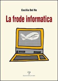 La frode informatica - Cecilia Del Re - copertina