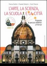 L' arte, la scienza, la scuola e la città. Proposte di percorsi didattici a Firenze. Con CD-ROM