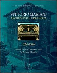 Vittorio Mariani architetto e urbanista 1859-1946. Cultura urbana e architettonica fra Siena e l'Europa - M. Antonietta Rovida,Laura Vigni - copertina