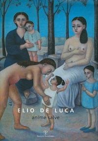 Elio De Luca. Anime salve. Catalogo della mostra. Ediz. illustrata - copertina