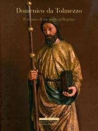 Domenico da Tolmezzo. Il ritorno di un santo Pellegrino - Massimo Vezzosi - copertina