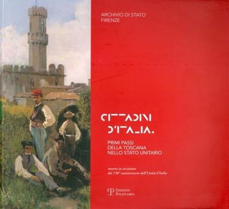 Cittadini d'Italia. Primi passi della Toscana nello Stato unitario. Catalogo della mostra (Firenze, 1 ottobre-20 dicembre 2011) - copertina