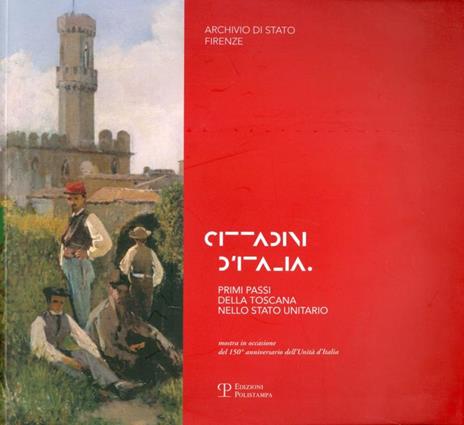 Cittadini d'Italia. Primi passi della Toscana nello Stato unitario. Catalogo della mostra (Firenze, 1 ottobre-20 dicembre 2011) - 4