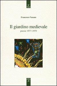 Il giardino medievale. Poesie 1977-1979 - Francesco Varano - copertina