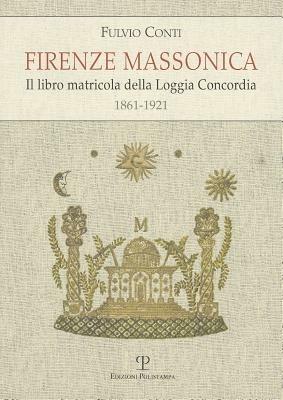 Firenze massonica. Il libro matricola della Loggia Concordia (1861-1921) - Fulvio Conti - 3
