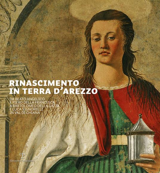 Rinascimento in terra d'Arezzo. Da Beato Angelico e Piero della Francesca a Bartolomeo della Gatta e Luca Signorelli in Val di Chiana. Ediz. italiana e inglese - copertina