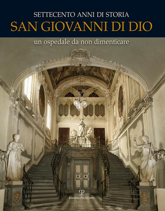 Settecento anni di storia. San Giovanni di Dio. Un ospedale da non dimenticare - Ester Diana,Enrico Ghidetti - copertina