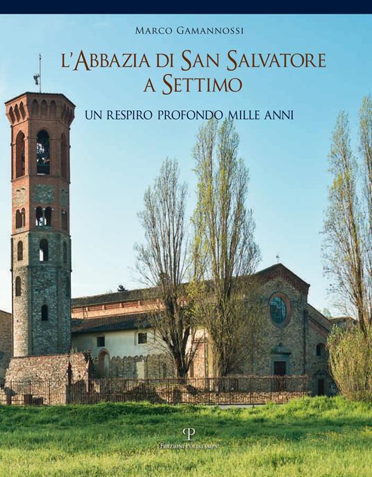 L' abbazia di San Salvatore a Settimo. Un respiro profondo mille anni - Marco Gamannossi - copertina