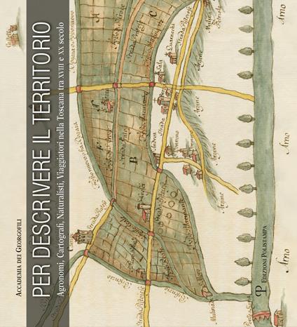 Per descrivere il territorio. Agronomi, cartografi, naturalisti, viaggiatori nella Toscana tra XVII e XX secolo - copertina