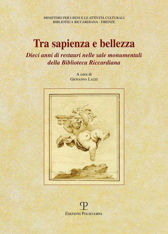 Tra sapienza e bellezza. Dieci anni di restauri nelle sale monumentali della biblioteca Riccardiana - copertina