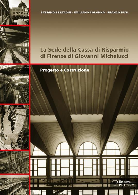 La sede della Cassa di Risparmio di Firenze di Giovanni Michelucci. Progetto e costruzione - Stefano Bertagni,Emiliano Colonna,Franco Nuti - copertina