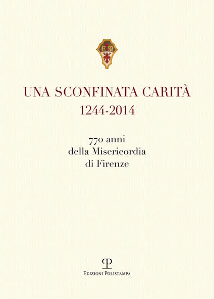 Una sconfinata carità (1244-2014) 770 anni della Misericordia di Firenze. Con la riedzione delle «note storiche» di Cesare Torricelli - copertina