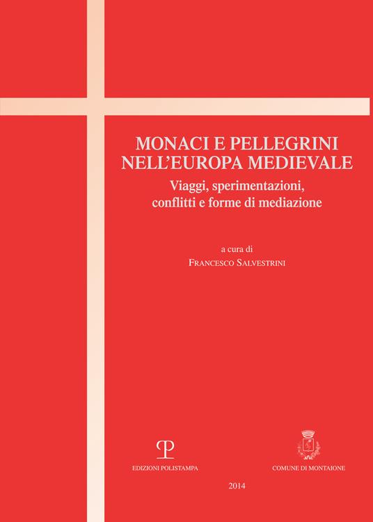 Monaci e pellegrini nell'Europa medievale. Viaggi, sperimentazioni, conflitti e forme di mediazione - copertina