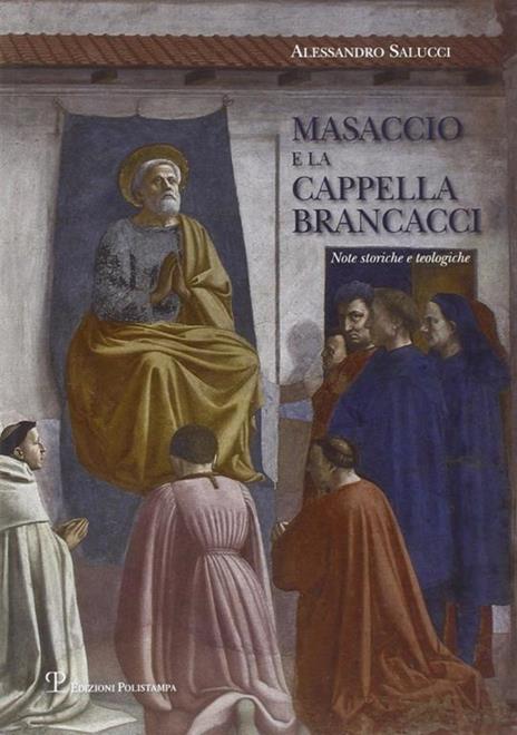 Masaccio e la cappella Brancacci. Note storiche e teologiche - Alessandro Salucci - 4